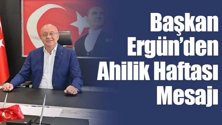 Başkan Ergün'den Ahilik Haftası Mesajı