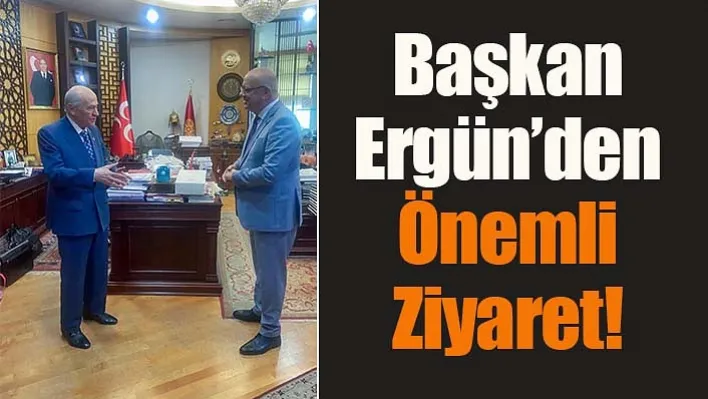 Başkan Ergün'den Önemli Ziyaret!