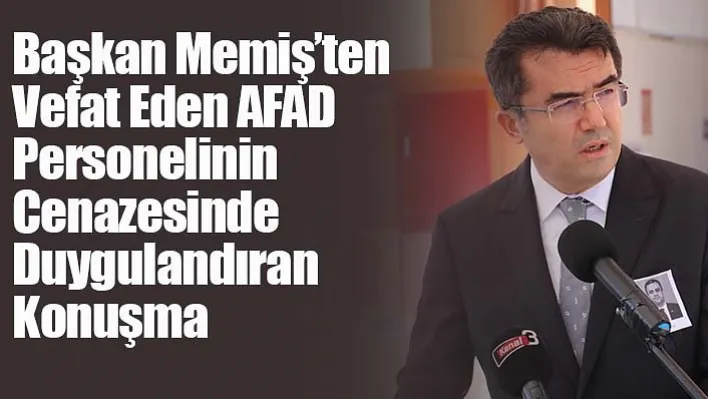 Başkan Memiş'ten Vefat Eden AFAD Personelinin Cenazesinde Duygulandıran Konuşma