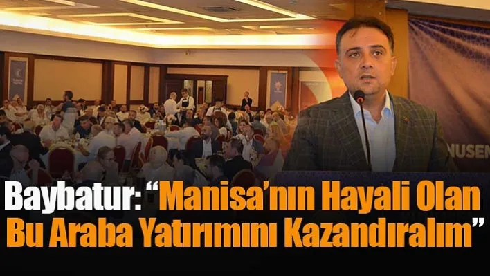 Baybatur: 'Manisa'nın Hayali Olan Bu Araba Yatırımını Kazandıralım'