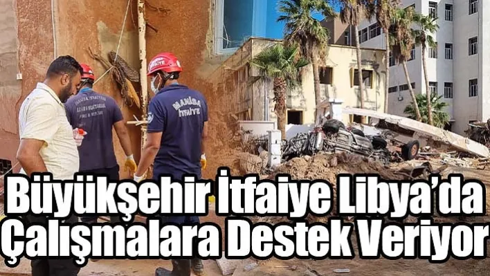 Büyükşehir İtfaiye Libya'da çalışmalara destek veriyor