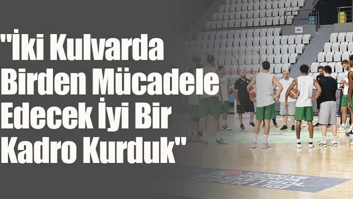 Çaylan: "İki kulvarda birden mücadele edecek iyi bir kadro kurduk"