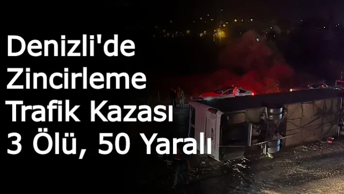 Denizli'de Zincirleme Trafik Kazası: 3 Ölü, 50 Yaralı