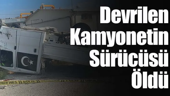 Devrilen Kamyonetin Sürücüsü Öldü