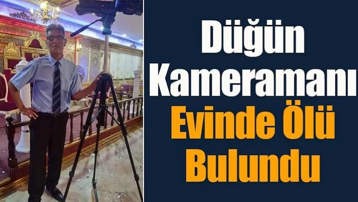 Düğün Kameramanı Evinde Ölü Bulundu