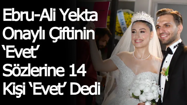 Ebru-Ali Yekta Onaylı Çiftinin 'Evet' Sözlerine 14 Kişi 'Evet' Dedi