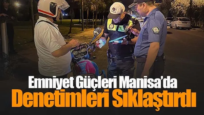 Emniyet Güçleri Manisa'da Denetimleri Sıklaştırdı