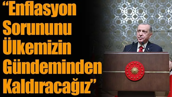 'Enflasyon Sorununu Ülkemizin Gündeminden Kaldıracağız'