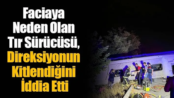 Faciaya Neden Olan Tır Sürücüsü, Direksiyonun Kitlendiğini İddia Etti