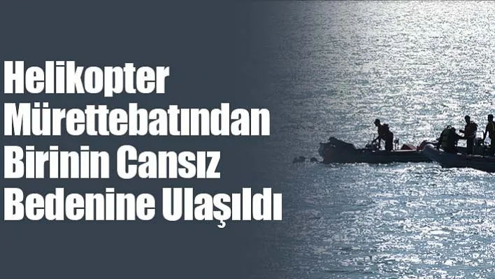 Helikopter Mürettebatından Birinin Cansız Bedenine Ulaşıldı