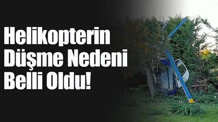 Helikopterin Düşme Nedeni Belli Oldu!