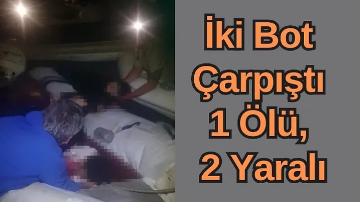 iki bot çarpıştı: 1 ölü, 2 yaralı