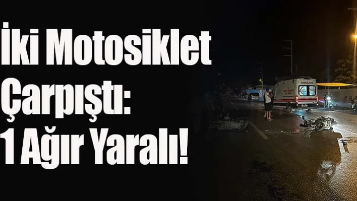 İki Motosiklet Çarpıştı: 1 Ağır Yaralı!