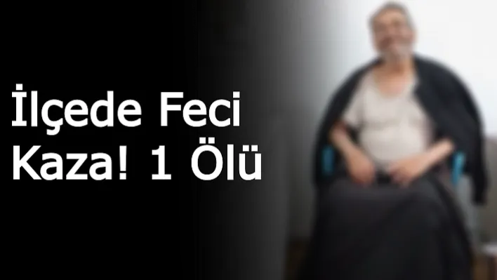 İlçede Feci Kaza! 1 Ölü