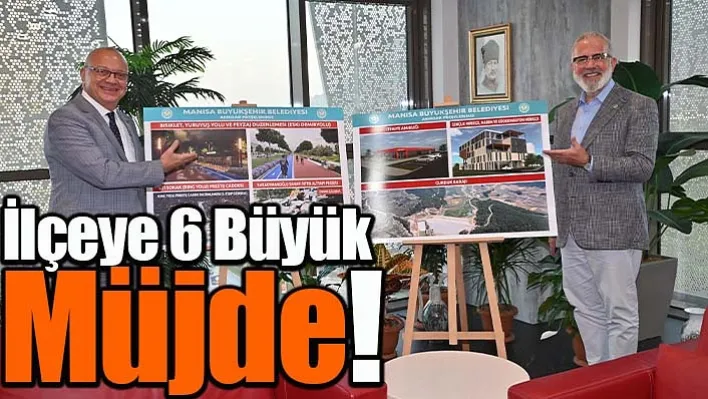 İlçeye 6 Büyük Müjde!