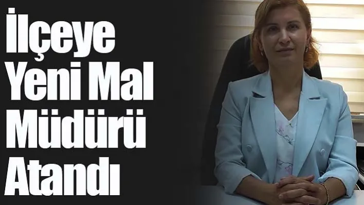 İlçeye Yeni Mal Müdürü Atandı