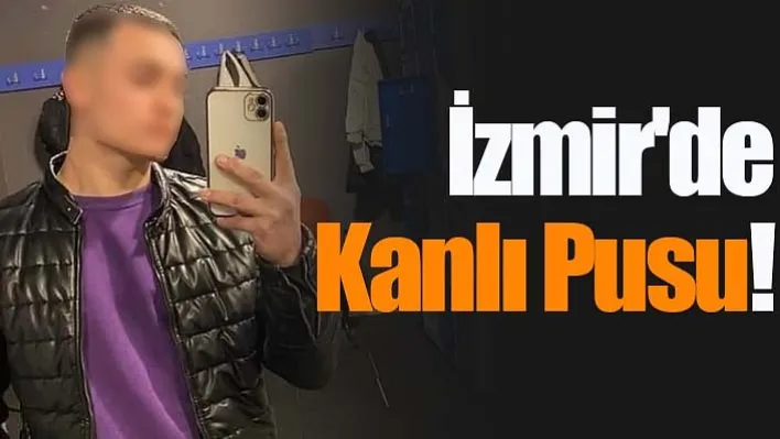 İzmir'de Kanlı Pusu!