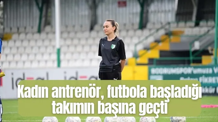 Kadın antrenör, futbola başladığı takımın başına geçti