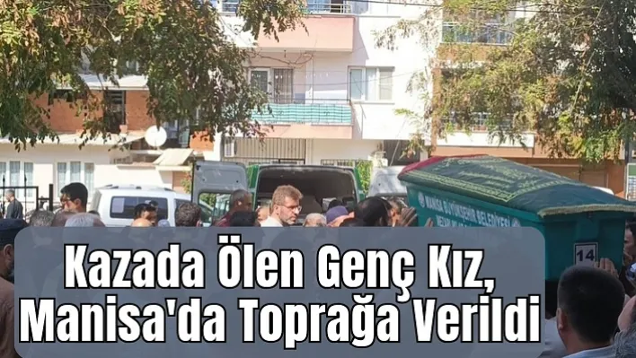 Kastamonu'da kazada ölen genç kız, Manisa'da toprağa verildi