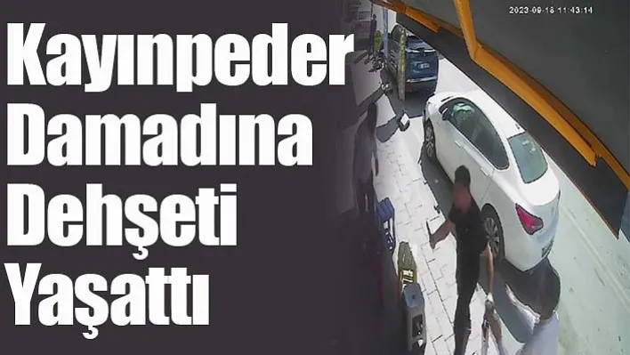 Kayınpeder Damadına Dehşeti Yaşattı