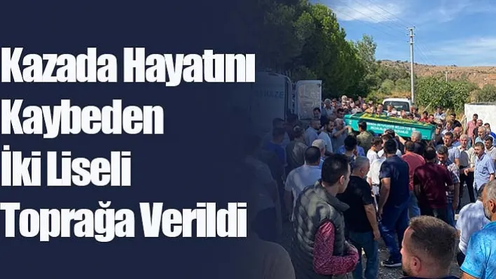 Kazada Hayatını Kaybeden İki Liseli Toprağa Verildi