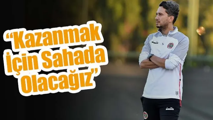 'Kazanmak için sahada olacağız'