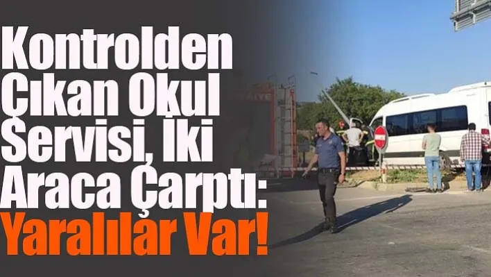 Kontrolden Çıkan Okul Servisi, İki Araca Çarptı: Yaralılar Var!