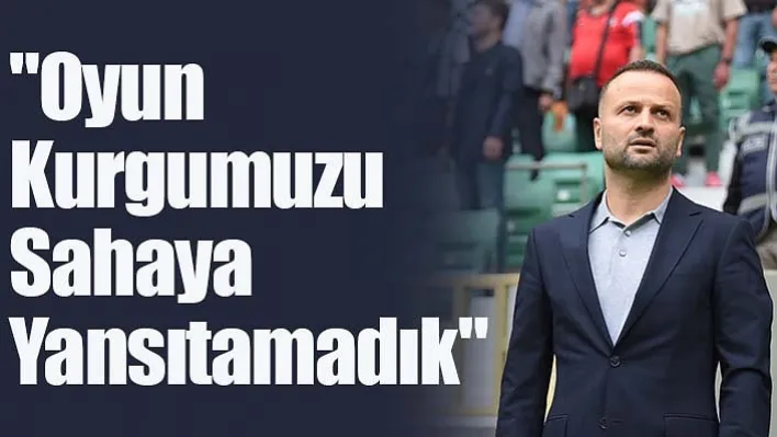 Korkmaz: "Oyun Kurgumuzu Sahaya Yansıtamadık"