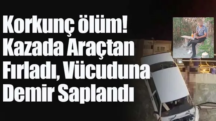 Korkunç ölüm! Kazada Araçtan Fırladı, Vücuduna Demir Saplandı