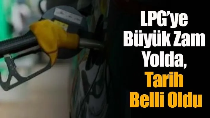 LPG'ye Büyük Zam Yolda, Tarih Belli Oldu