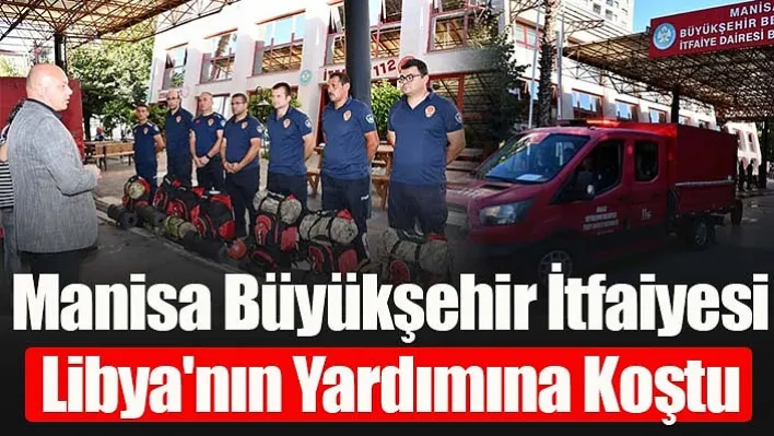 Manisa Büyükşehir İtfaiyesi Libya'nın Yardımına Koştu