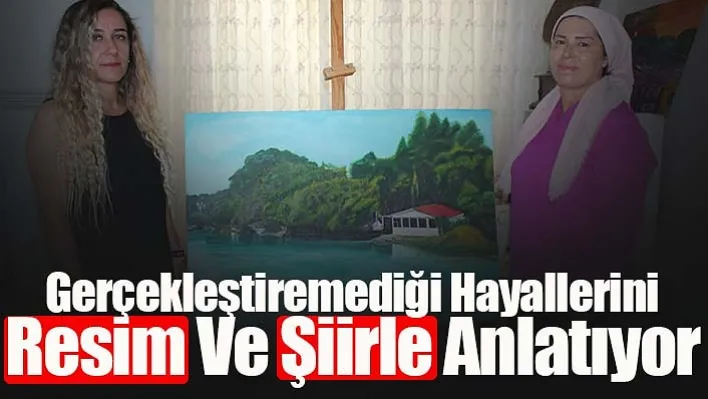 Manisa'da Gerçekleştiremediği Hayallerini Resim Ve Şiirle Anlatıyor