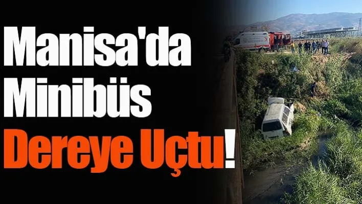 Manisa'da Minibüs Dereye Uçtu!