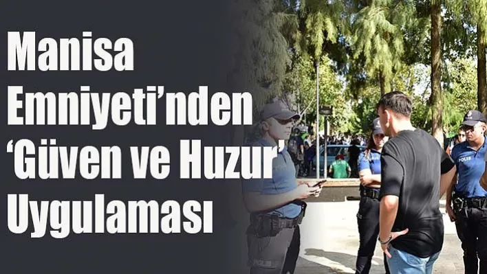 Manisa Emniyeti'nden 'Güven ve Huzur' Uygulaması