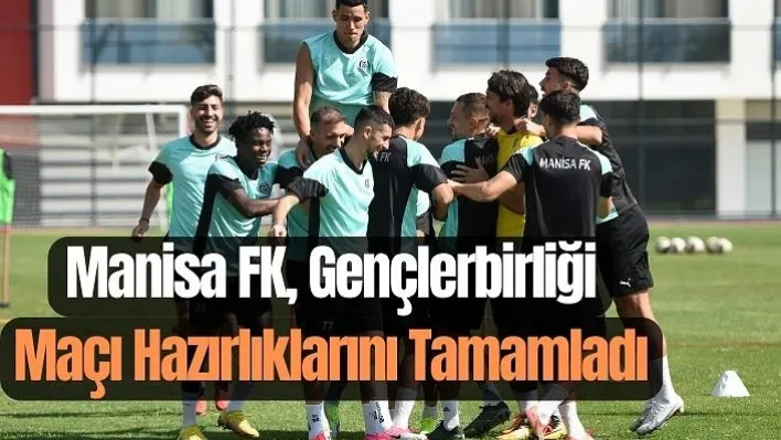 Manisa FK, Gençlerbirliği maçı hazırlıklarını tamamladı