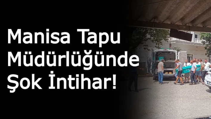 Manisa Tapu Müdürlüğünde Şok İntihar!