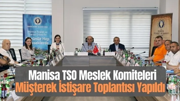 Manisa TSO Meslek Komiteleri Müşterek İstişare Toplantısı Yapıldı           