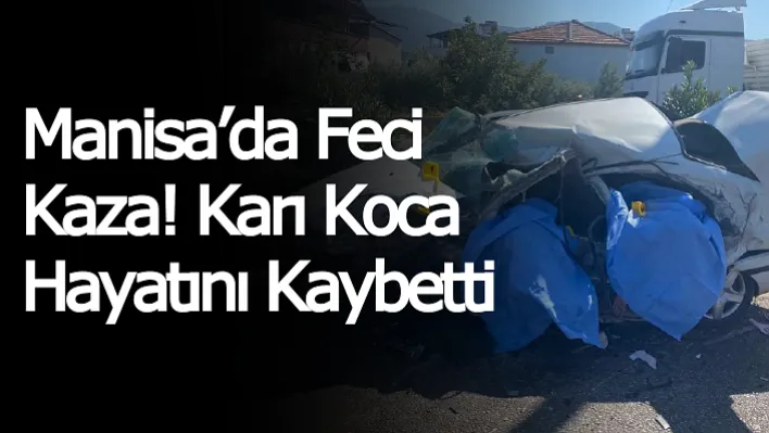 Manisa'da Feci Kaza! Karı Koca Hayatını Kaybetti