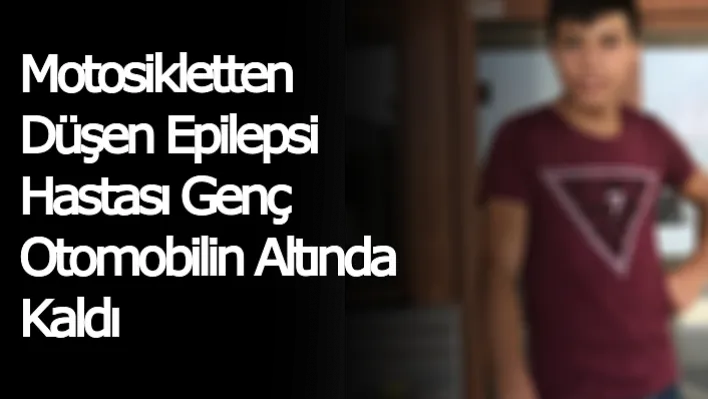 Manisa'da Motosikletten Düşen Epilepsi Hastası Genç Otomobilin Altında Kaldı