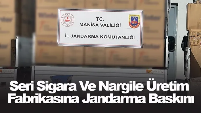 Manisa'da seri sigara ve nargile üretim fabrikasına jandarma baskını 