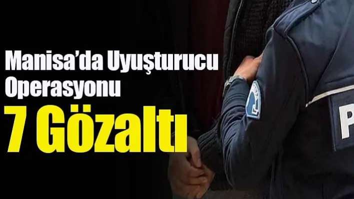 Manisa'da Uyuşturucu Operasyonu: 7 Gözaltı