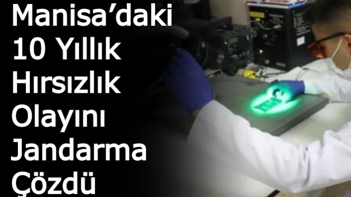 Manisa'daki 10 yıllık hırsızlık olayını jandarma çözdü