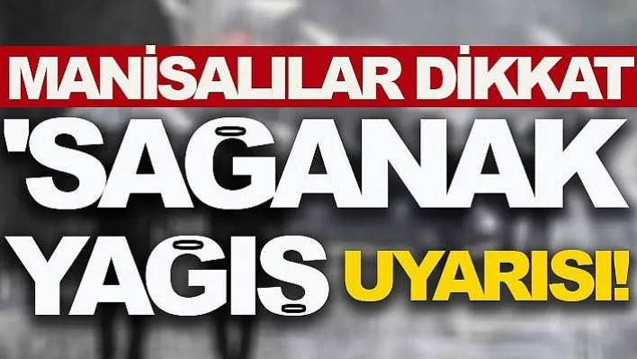 Manisalılar Dikkat! Sağanak Yağış Uyarısı Geldi