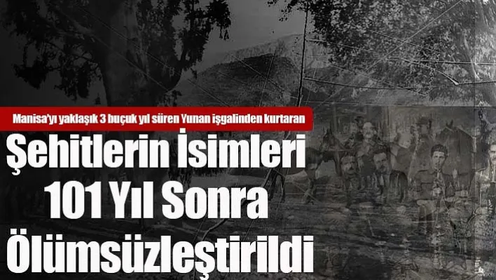 Manisa'yı yaklaşık 3 buçuk yıl süren Yunan işgalinden kurtaran şehitlerin isimleri 101 yıl sonra ölümsüzleştirildi