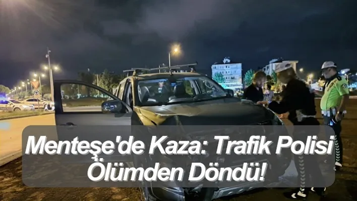 Menteşe'de kaza: Trafik polisi ölümden döndü