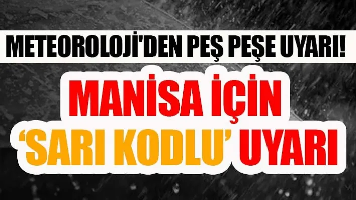 Meteoroloji'den Peş Peşe Uyarı! Manisa İçin 'Sarı Kodlu' Uyarı