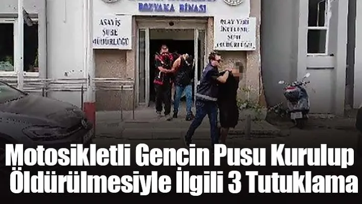 Motosikletli Gencin Pusu Kurulup Öldürülmesiyle İlgili 3 Tutuklama