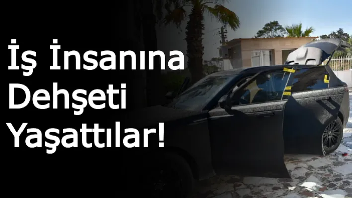 Muğla'da İş İnsanına Dehşeti Yaşattılar!