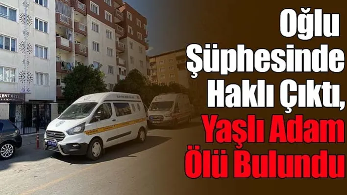 Oğlu şüphesinde haklı çıktı, yaşlı adam ölü bulundu