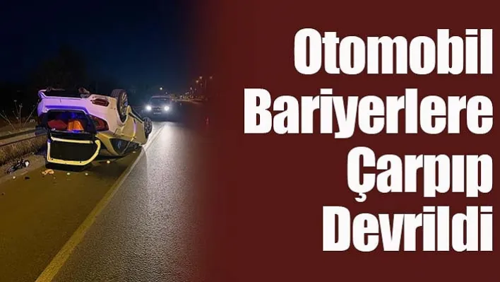 Otomobil Bariyerlere Çarpıp Devrildi: 5 Yaralı!